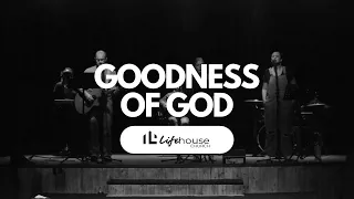 Goodness of God - Lifehouse Worship, Lee Cronje