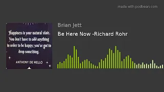 Be Here Now -Richard Rohr