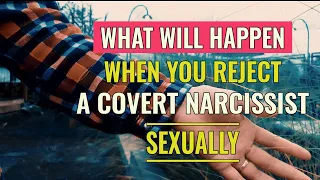 These Things Will Happen When You Reject A Covert Narcissist Sexually