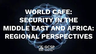 25 years GCSP: World Cafe: Security in the Middle East and Africa: Regional Perspectives