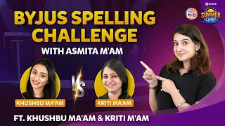 BYJUS Spelling Challenge with Asmita M'aam ft Khushbu Ma'am and Kriti Ma'am | Summer Camp | BYJU'S