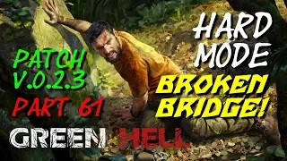 Broken Bridge! - Green Hell - Hard Mode v.0.2.3 - Part 61