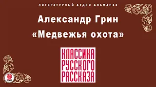 АЛЕКСАНДР ГРИН «МЕДВЕЖЬЯ ОХОТА». Аудиокнига. Читает Александр Бордуков