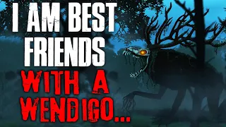 "I'm Best Friends With A Wendigo" Creepypasta