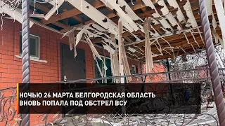 Ночью 26 марта Белгородская область вновь попала под обстрел ВСУ