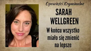 Historia Sarah Wellgreen || W końcu wszystko się miało zmienić na lepsze || Opowieści Kryminalne