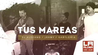 LA ALDEA ON AIR - Tus Mareas ( El Aldeano, Jhamy & Gabylonia )