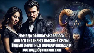 Никогда не обижайте Козерога. Он под защитой Высших сил. Карма висит над головой недоброжелателя