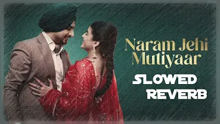 Naram Jehi Mutiyaar | SLow and Reverb |- Deep Bajwa ft Mahi Sharma | Latest Punjabi Song 2024