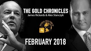 February 2018 The Gold Chronicles with Jim Rickards and Alex Stanczyk