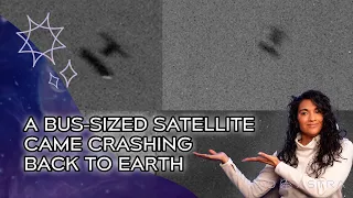 A 5,000 pound satellite made an uncontrolled re-entry this week