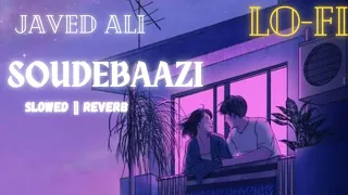 SOUDEBAAZI - JAVED ALI [slowed 🎧 reverb ]  LOFI 🎶