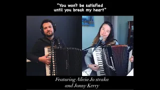 "You Won't be Satisfied Until you Break My Heart" - featuring Alicia Jo Straka and Jonny Kerry