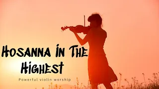 HOSANNA / PROPHETIC VIOLIN WARFARE INSTRUMENTAL / WORSHIP MUSIC / INTENSE VIOLIN WORSHIP