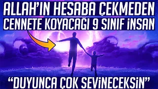 Allah'ın Hesaba Çekmeden Cennete Koyacağı 9 Sınıf İnsan. Duyunca Çok Sevineceksin.