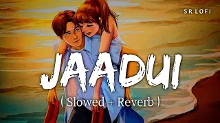 Jaadui (Slowed + Reverb) | Jubin Nautiyal | Tu Jhoothi Main Makkaar | SR Lofi