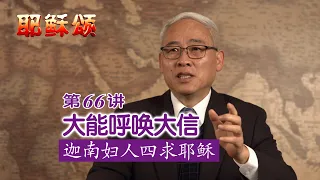 《耶稣颂》066《大能呼唤大信——迦南妇人四求耶稣》远志明牧师讲道：一、耶稣三次拒绝藏玄机；二、妇人四次祈求含深意；三、永远信靠不放弃。