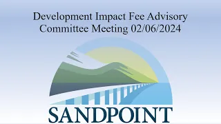 City of Sandpoint | Development Impact Fee Advisory Committee Meeting | 02/06/2024