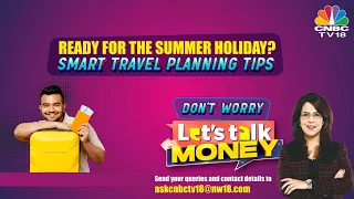 Smart Travel Planning Tips | Planning & Budgeting For Holidays | Let's Talk Money | N18V | CNBC TV18