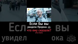 Если бы вы увидели Пророка что ему сказали?