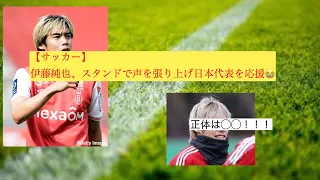 【サッカー】伊藤純也、スタンドで声を張り上げ日本代表を応援😭