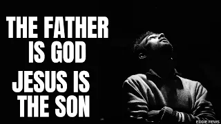 The Father is God, Jesus is The Son