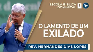 O LAMENTO DE UM EXILADO | Rev. Hernandes Dias Lopes | EBD | IPP