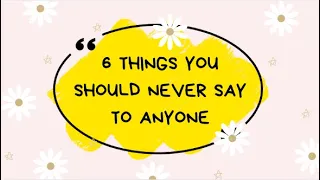 6 Things You Should Never Say to Anyone