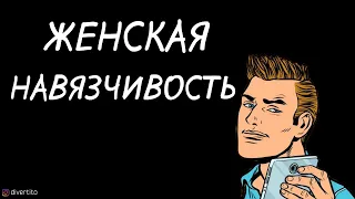 Женская навязчивость.