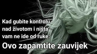 Kad gubite kontrolu nad životom i ništa vam ne ide od ruke: Ovo zapamtite zauvijek