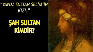 YAVUZ SULTAN SELİM'İN KIZI | KANUNİ SULTAN SÜLEYMAN'IN KARDEŞİ ŞAH SULTAN KİMDİR?