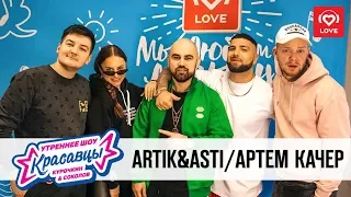 Artik&Asti и Артем Качер | Утреннее шоу Красавцы Love Radio