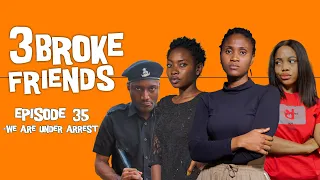3 Broke Friends - (Episode 35) We Are Under Arrest