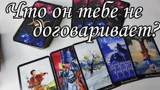 ⁉️Что он НЕ ДОГОВАРИВАЕТ тебе? Что он пытается СКРЫТЬ от тебя ⁉️ Таро расклад 💯🔮