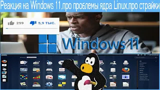 Реакция на Windows 11,про проблемы ядра Linux,про страйки