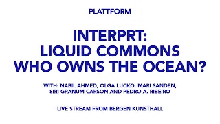 Plattform conversation with INTERPRT: Liquid Commons - Who Owns the Ocean?