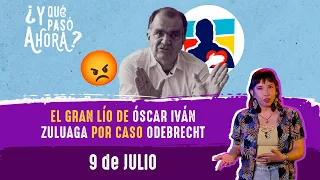 El gran lío de Óscar Iván Zuluaga | ¿Y qué pasó ahora? | 9 de julio de 2023