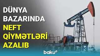 Dünya bazarında neft qiymətləri azalıb - BAKU TV