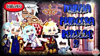 [DUBLADO] - Minha Princesa Rebelde 2!! 👑⚔️ [Mini filme - GC]