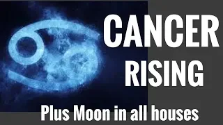 CANCER RISING/ASCENDANT IN DEPTH - PLUS MOON RULING PLANET IN ALL HOUSES