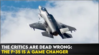 The Critics Are Wrong: The F-35 Is A Game Changer