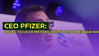 CEO Pfizer: 'Chúng tôi là cỗ máy sản xuất vaccine hiệu quả nhất'