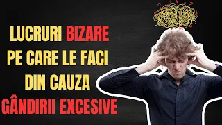 10 Lucruri CIUDATE provocate de gândirea excesivă.