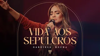 GABRIELA ROCHA - VIDA AOS SEPULCROS (AO VIVO)