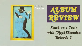 Gaucho [Steely Dan] (1980) Album Review:- Stuck on a Train with [Heck]Brendan (Ep.2)