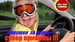 супер приколы ! ДЕВУШКИ НА ДОРОГАХ И ЗА РУЛЕМ !!! ★★★fun ! GIRLS ON THE ROAD AND BEHIND THE WHEEL !