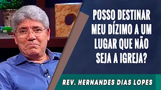 109 - Posso Destinar Meu Dízimo a Um Lugar Que Não Seja a Igreja? - Hernandes Dias Lopes