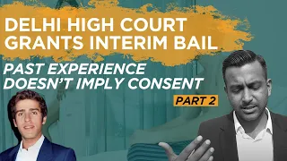 Past Experience Does Not Imply Consent Part 2: Varun Hiremath: Interim Bail By Delhi High Court