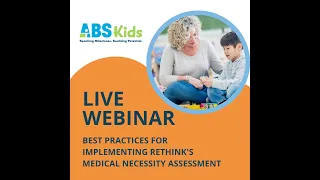 RethinkBH & ABS Kids present  Best Practices for Implementing Rethink's Medical Necessity Assessment