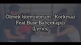 Ölmek İstemiyorum - Korkmaz Feat. Buse Bahçekapılı (Lyrics)